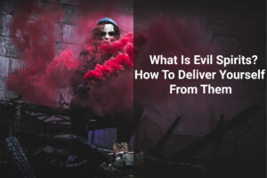 Read more about the article What Is Evil Spirits? How To Deliver Yourself From Them